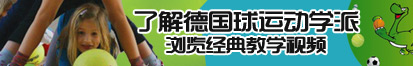 这个大逼操着视频了解德国球运动学派，浏览经典教学视频。